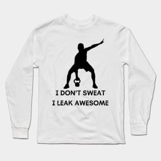 I don't sweat I leak awesome gym bodybuilding motivation Long Sleeve T-Shirt